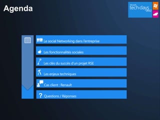 Agenda


           Le social Networking dans l’entreprise


           Les fonctionnalités sociales


           Les clés du succès d’un projet RSE


           Les enjeux techniques


            Cas client : Renault


         ? Questions / Réponses
 
