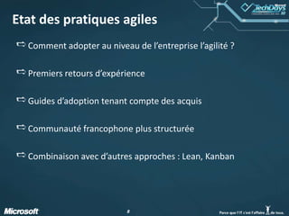 Etat des pratiques agiles Comment adopter au niveau de l’entreprise l’agilité ?Premiers retours d’expérienceGuides d’adoption tenant compte des acquisCommunauté francophone plus structuréeCombinaison avec d’autres approches : Lean, Kanban