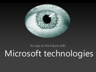 Microsoft technologies
An eye to the future with
 