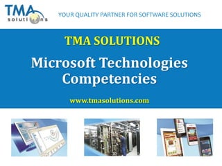 YOUR QUALITY PARTNER FOR SOFTWARE SOLUTIONS
TMA SOLUTIONS
www.tmasolutions.com
Microsoft Technologies
Competencies
 