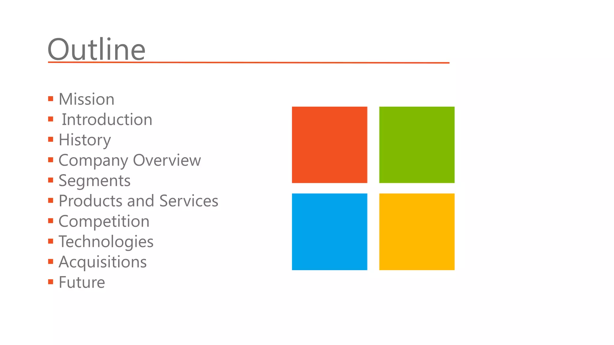 Outline
 Mission
 Introduction
 History
 Company Overview
 Segments
 Products and Services
 Competition
 Technologies
 Acquisitions
 Future
 