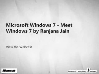 Microsoft Windows 7 - Meet Windows 7 by Ranjana Jain  View the Webcast 