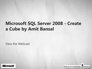 Microsoft SQL Server 2008 - Create a Cube by AmitBansal View the Webcast 