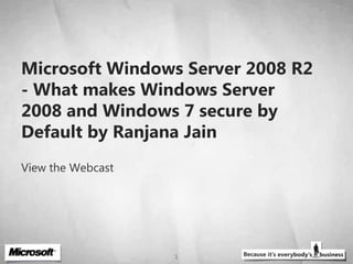 Microsoft Windows Server 2008 R2 - What makes Windows Server 2008 and Windows 7 secure by Default by Ranjana Jain  View the Webcast 