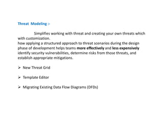 Threat Modeling :-
Simplifies working with threat and creating your own threats which
with customization.
how applying a s...