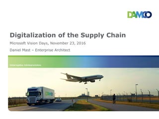 Global logistics. Individual solutions.
Digitalization of the Supply Chain
Microsoft Vision Days, November 23, 2016
Daniel Mast – Enterprise Architect
 