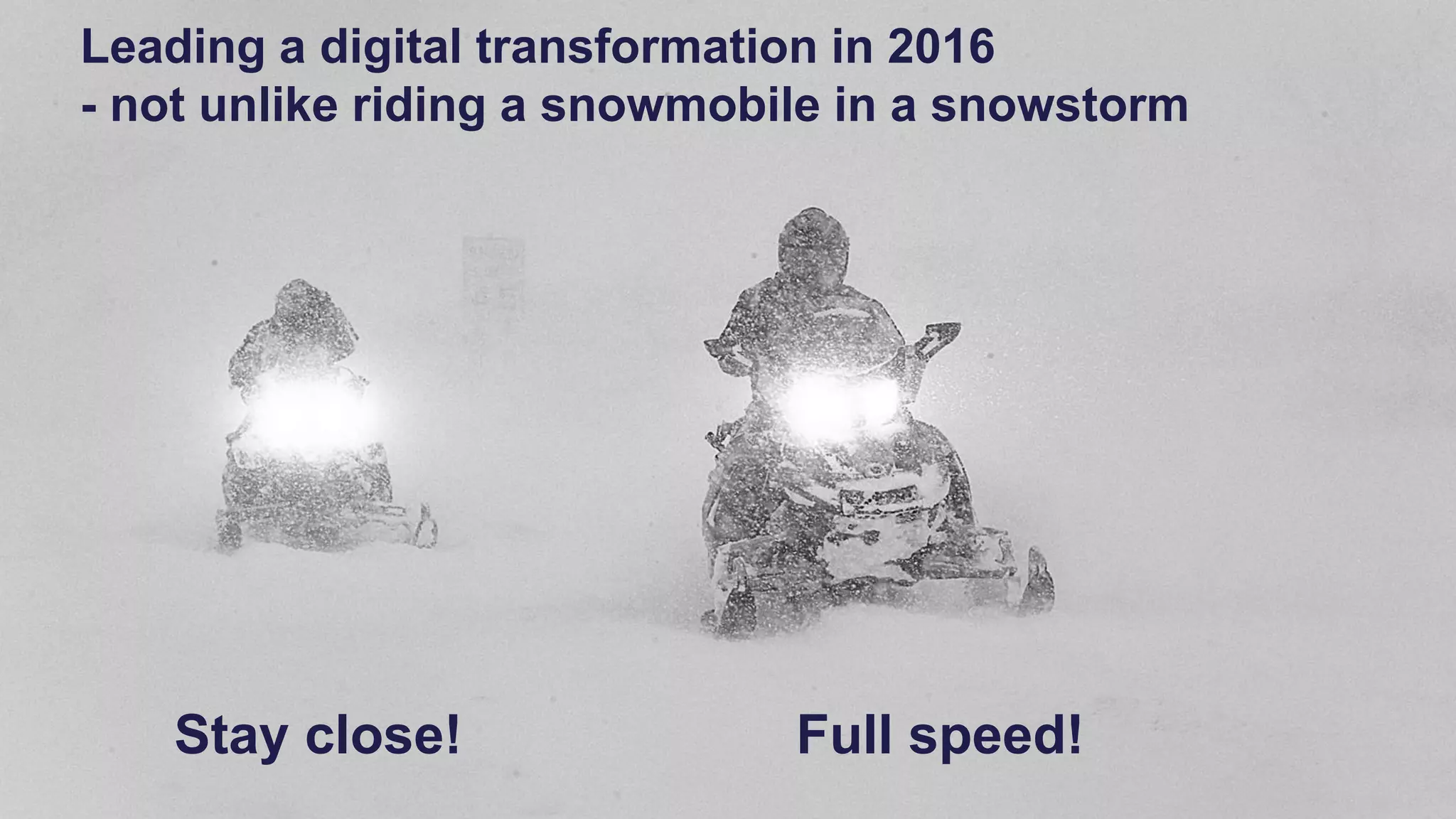 MerialGCDDigitalExperience2015
Leading a digital transformation in 2016
- not unlike riding a snowmobile in a snowstorm
Full speed!Stay close!
 