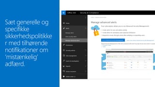 Sæt generelle og
specifikke
sikkerhedspolitikke
r med tilhørende
notifikationer om
‘mistænkelig’
adfærd.
 