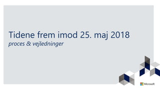 Tidene frem imod 25. maj 2018
proces & vejledninger
 