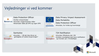 Vejledninger vi ved kommer
Data Protection Officer
•Hvilke virksomheder
•Hvordan implementeres rollen
•Eksempler både på DPO og ingen DPO
Data Privacy Impact Assessment
Data Portability
Data Protection Officer
•Hvordan, for hvilke og hvormange
Samtykke
•Hvordan – “så det ikke bliver en
gentagelse af cookie lovgivningen”
72H Notifikation
•Hvordan håndteres det i DK
•Hvilken myndighed skal have notifikation
og hvordan (pt. 4 forskellige)
 