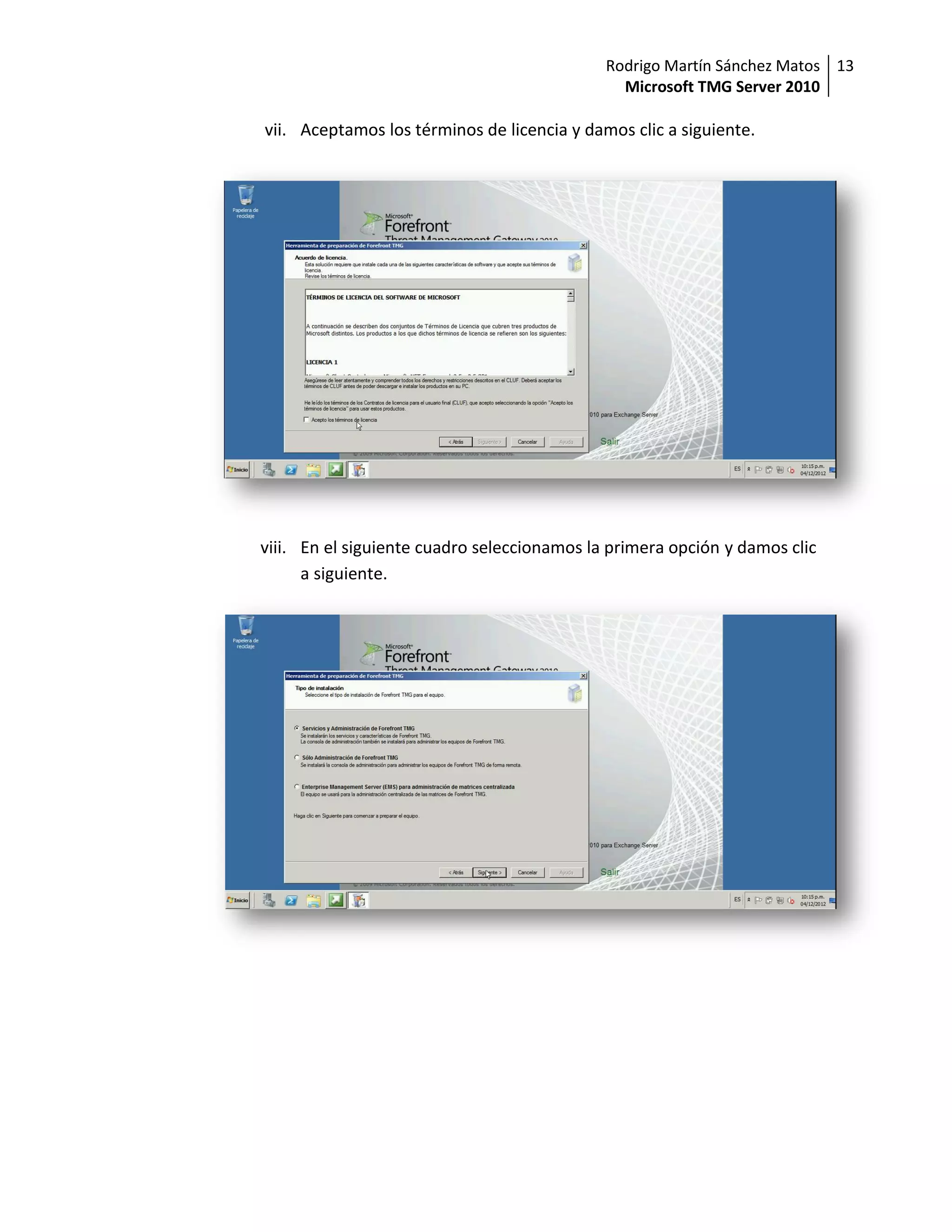Rodrigo Martín Sánchez Matos 13
                                               Microsoft TMG Server 2010

vii. Aceptamos los términos de licencia y damos clic a siguiente.




viii. En el siguiente cuadro seleccionamos la primera opción y damos clic
      a siguiente.
 