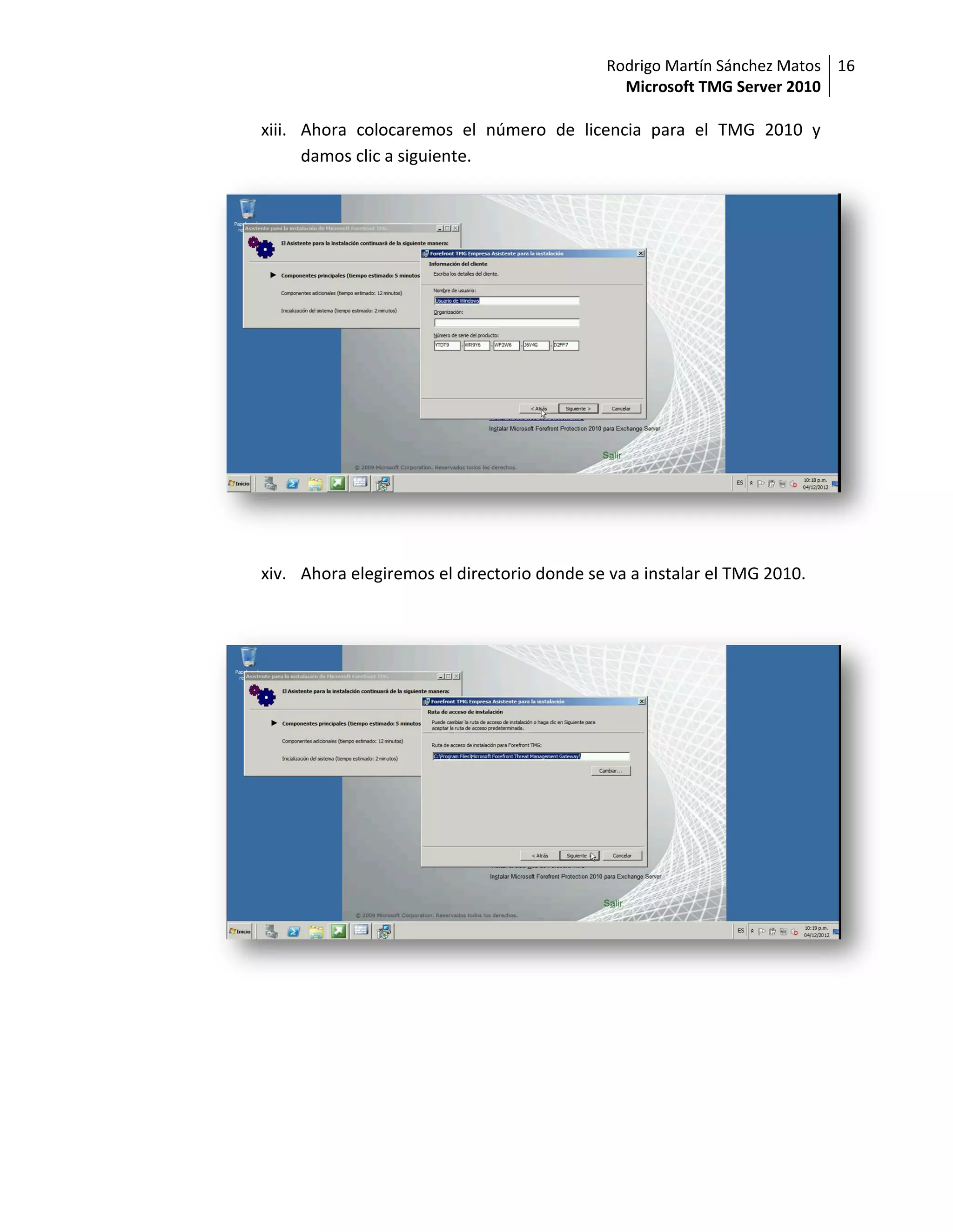 Rodrigo Martín Sánchez Matos 16
                                               Microsoft TMG Server 2010

xiii. Ahora colocaremos el número de licencia para el TMG 2010 y
      damos clic a siguiente.




xiv. Ahora elegiremos el directorio donde se va a instalar el TMG 2010.
 