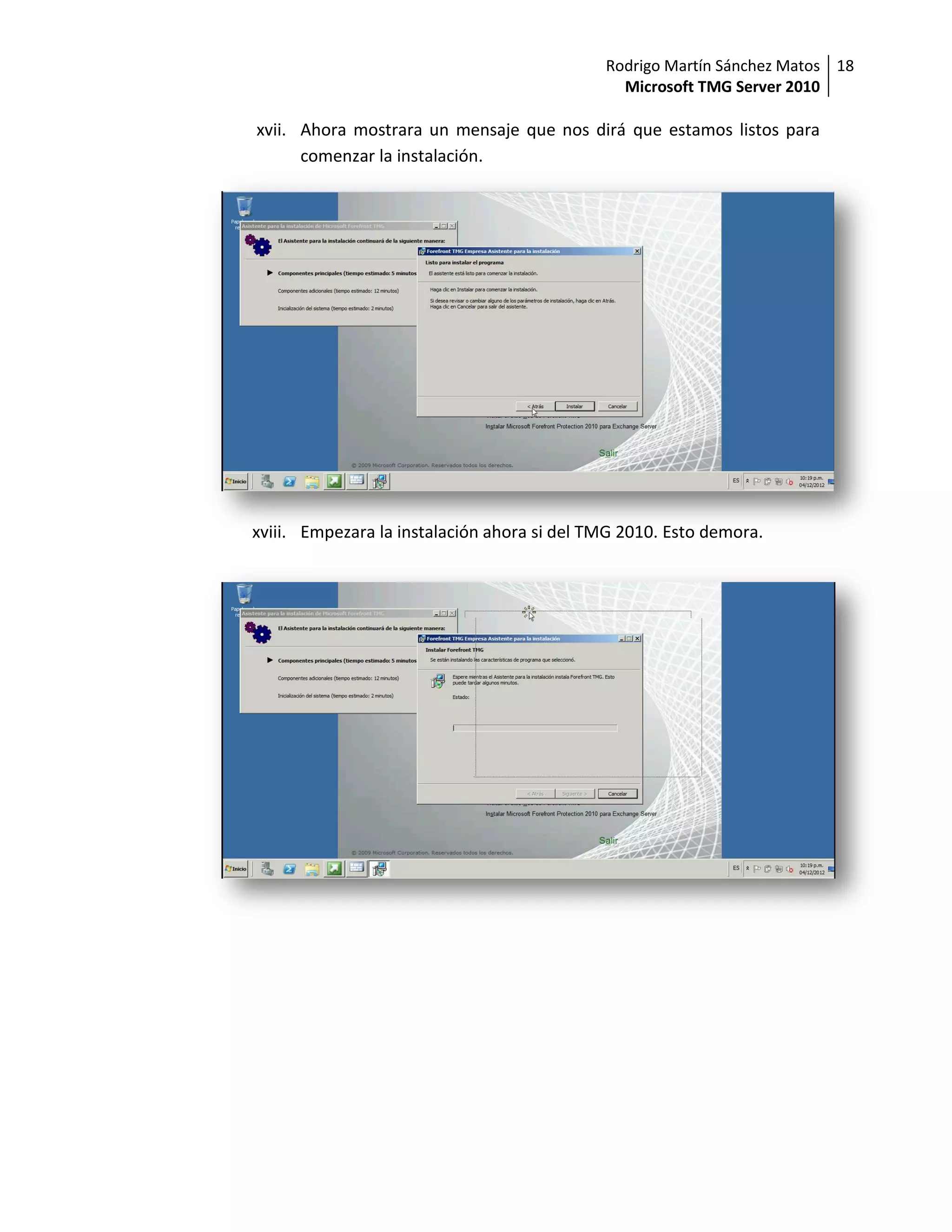 Rodrigo Martín Sánchez Matos 18
                                               Microsoft TMG Server 2010

xvii. Ahora mostrara un mensaje que nos dirá que estamos listos para
      comenzar la instalación.




xviii. Empezara la instalación ahora si del TMG 2010. Esto demora.
 