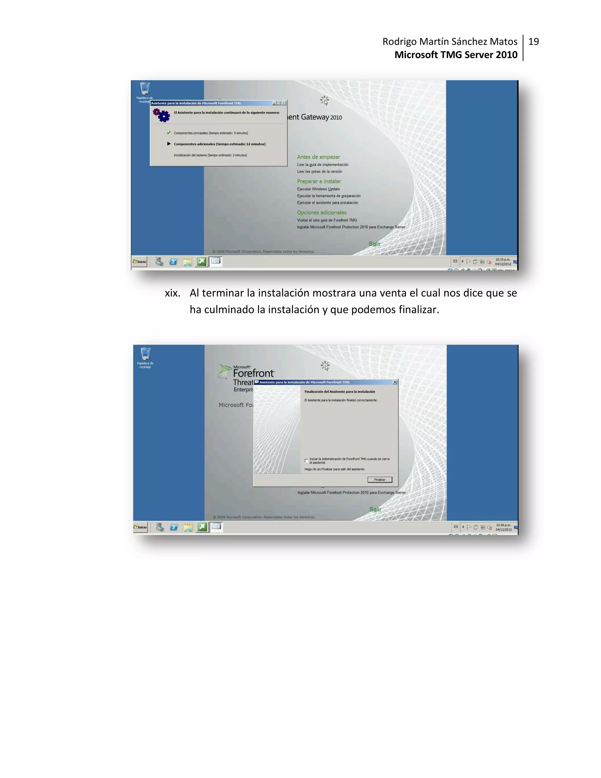 Rodrigo Martín Sánchez Matos 19
                                               Microsoft TMG Server 2010




xix. Al terminar la instalación mostrara una venta el cual nos dice que se
     ha culminado la instalación y que podemos finalizar.
 