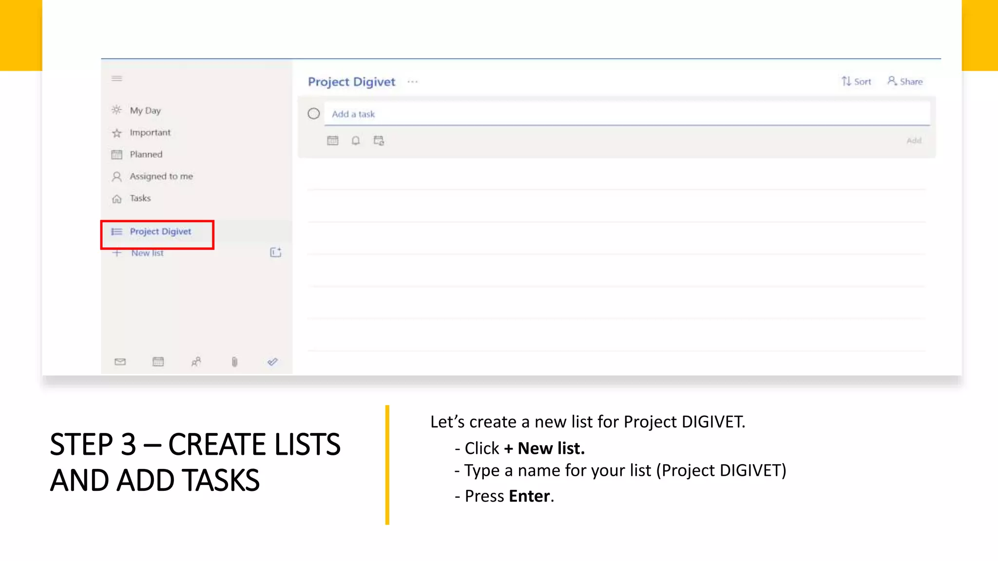 STEP 3 – CREATE LISTS
AND ADD TASKS
- Click + New list.
- Type a name for your list (Project DIGIVET)
- Press Enter.
Let’s create a new list for Project DIGIVET.
 