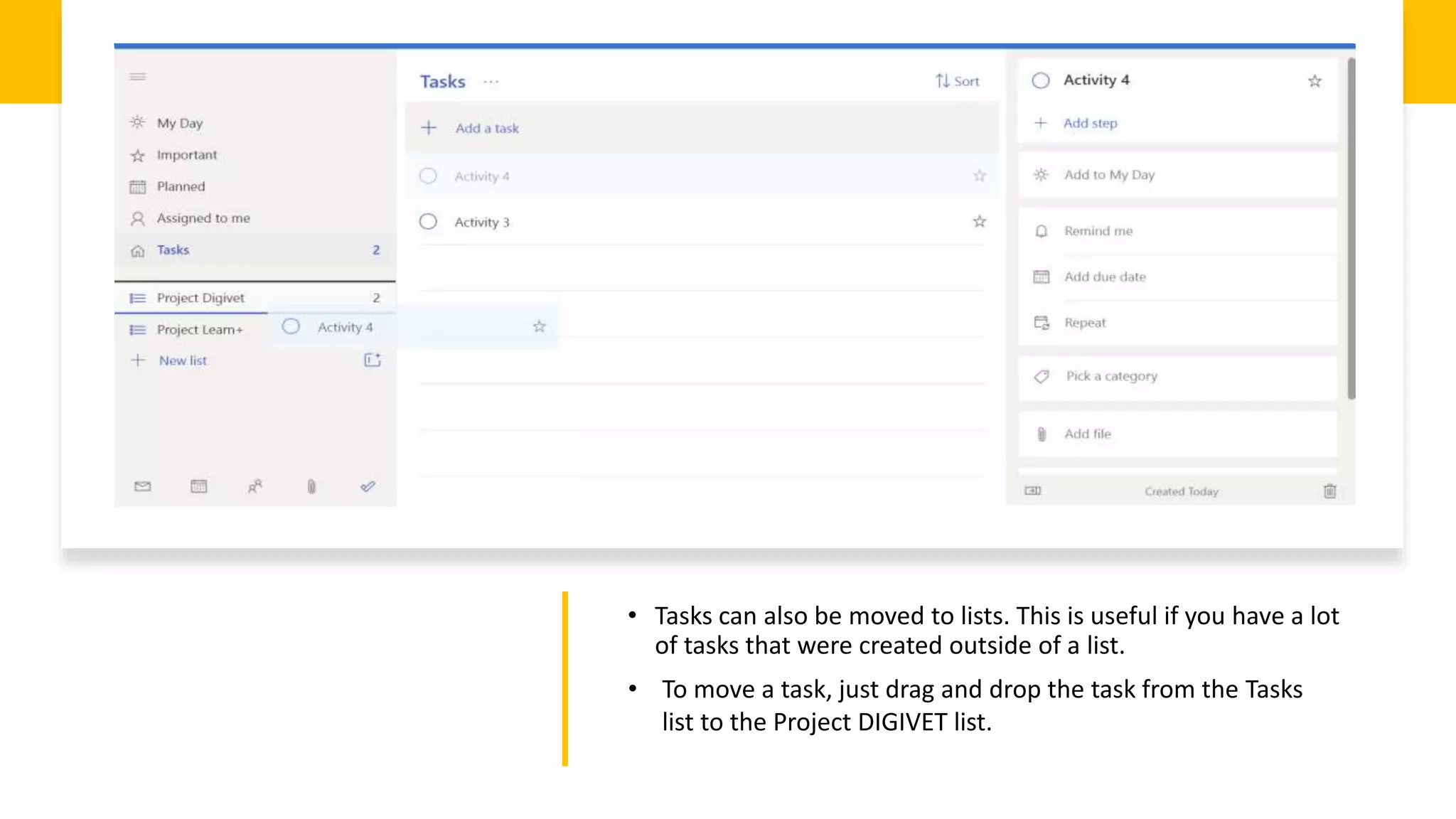 • Tasks can also be moved to lists. This is useful if you have a lot
of tasks that were created outside of a list.
• To move a task, just drag and drop the task from the Tasks
list to the Project DIGIVET list.
 