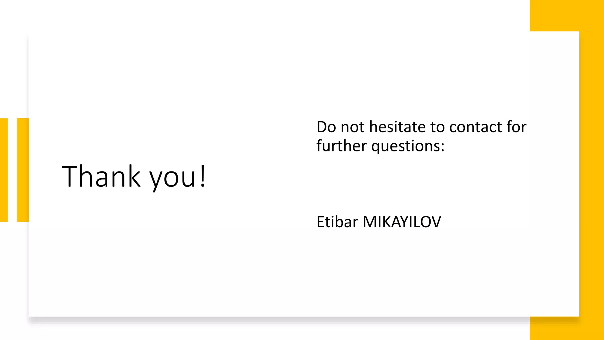 Thank you!
Do not hesitate to contact for
further questions:
Etibar MIKAYILOV
 