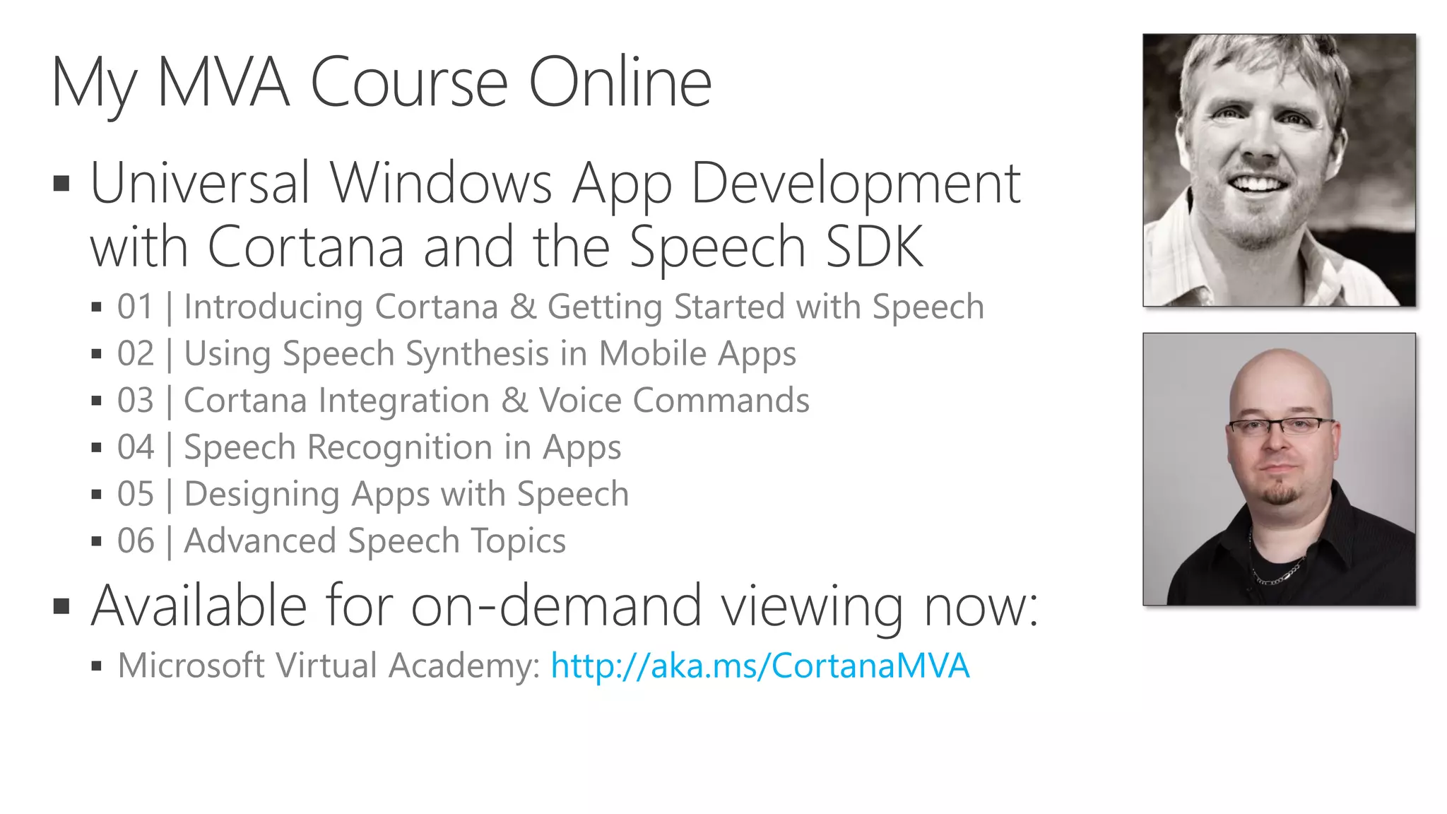  Universal Windows App Development with Cortana and the Speech SDK        Available for on-demand viewing now:  http://aka.ms/CortanaMVA 