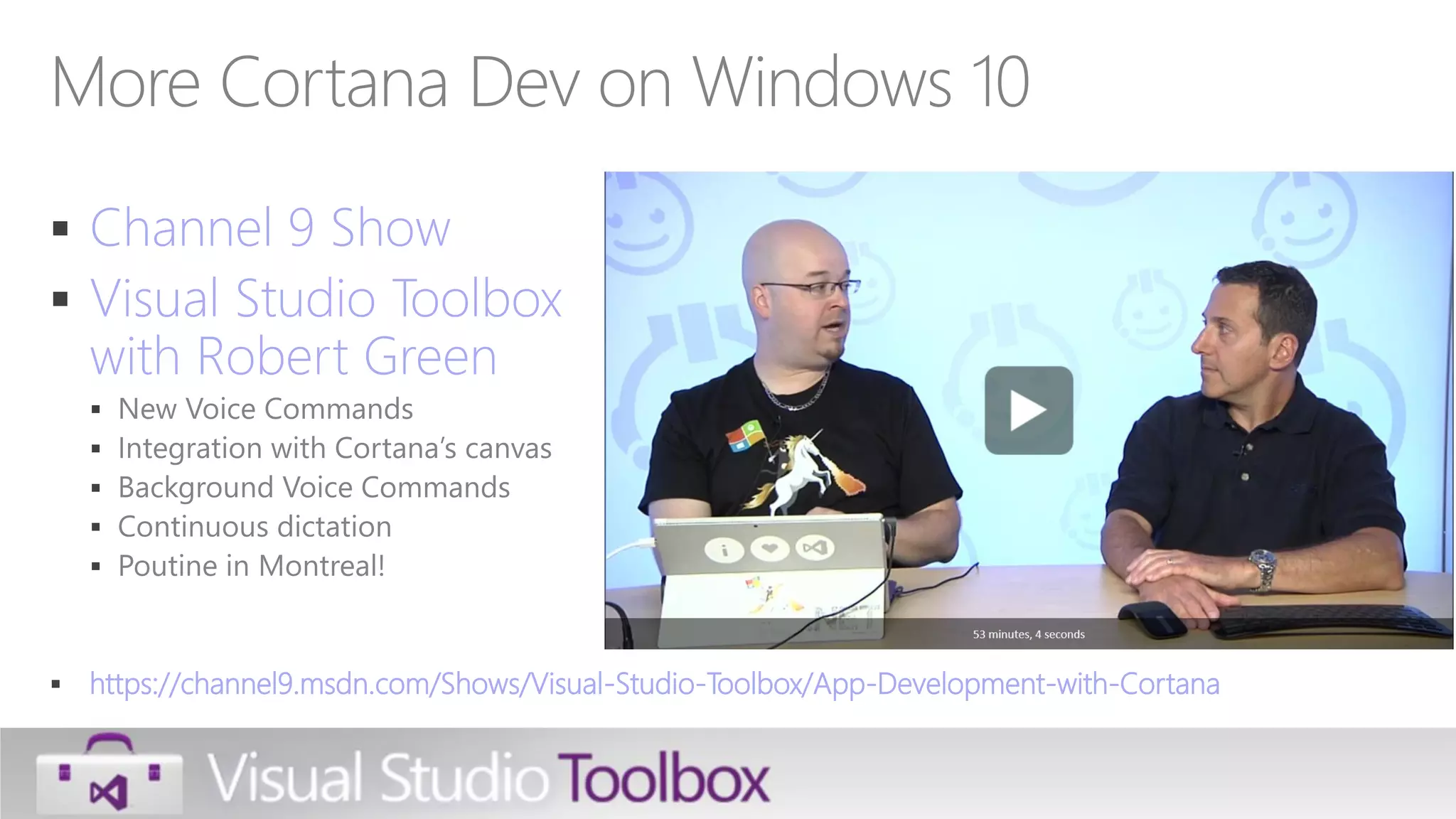  Channel 9 Show  Visual Studio Toolbox with Robert Green       https://channel9.msdn.com/Shows/Visual-Studio-Toolbox/App-Development-with-Cortana 