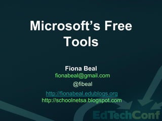 Microsoft’s Free
     Tools
          Fiona Beal
      fionabeal@gmail.com
             @fibeal
   http://fionabeal.edublogs.org
 http://schoolnetsa.blogspot.com
 