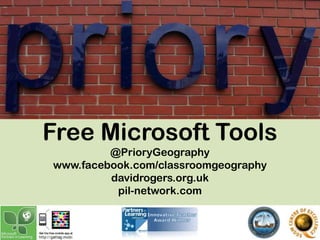 Free Microsoft Tools
         @PrioryGeography
www.facebook.com/classroomgeography
         davidrogers.org.uk
          pil-network.com
 
