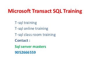 Microsoft Transact SQL Training
T-sql training
T-sql online training
T-sql class room training
Contact :
Sql server masters
9052666559
 