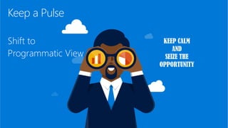 Keep a Pulse
Shift to
Programmatic View
 