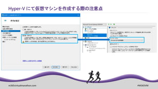 m365virtualmarathon.com #M365VM
Hyper-V にて仮想マシンを作成する際の注意点
 