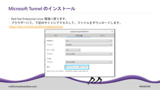 m365virtualmarathon.com #M365VM
Microsoft Tunnel のインストール
 Red Hat Enterprise Linux 環境に戻ります。
 ブラウザーにて、下記のサイトにアクセスして、ファイルをダウンロードします。
https://aka.ms/microsofttunneldownload
 