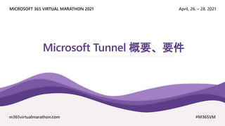 April, 26. – 28. 2021
MICROSOFT 365 VIRTUAL MARATHON 2021
m365virtualmarathon.com #M365VM
Microsoft Tunnel 概要、要件
 