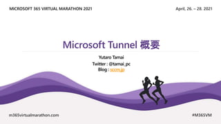 April, 26. – 28. 2021
MICROSOFT 365 VIRTUAL MARATHON 2021
m365virtualmarathon.com #M365VM
Microsoft Tunnel 概要
Yutaro Tamai
Twitter : @tamai_pc
Blog : sccm.jp
 