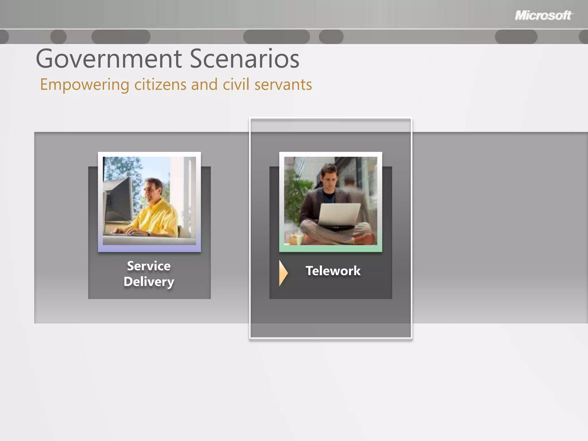 Government Scenarios
Empowering citizens and civil servants




           Service                   Telework
           Delivery
 