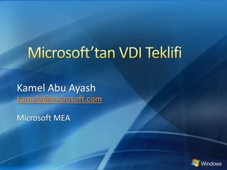 Microsoft’tan VDI Teklifi Kamel Abu Ayash kamela@microsoft.com Microsoft MEA 