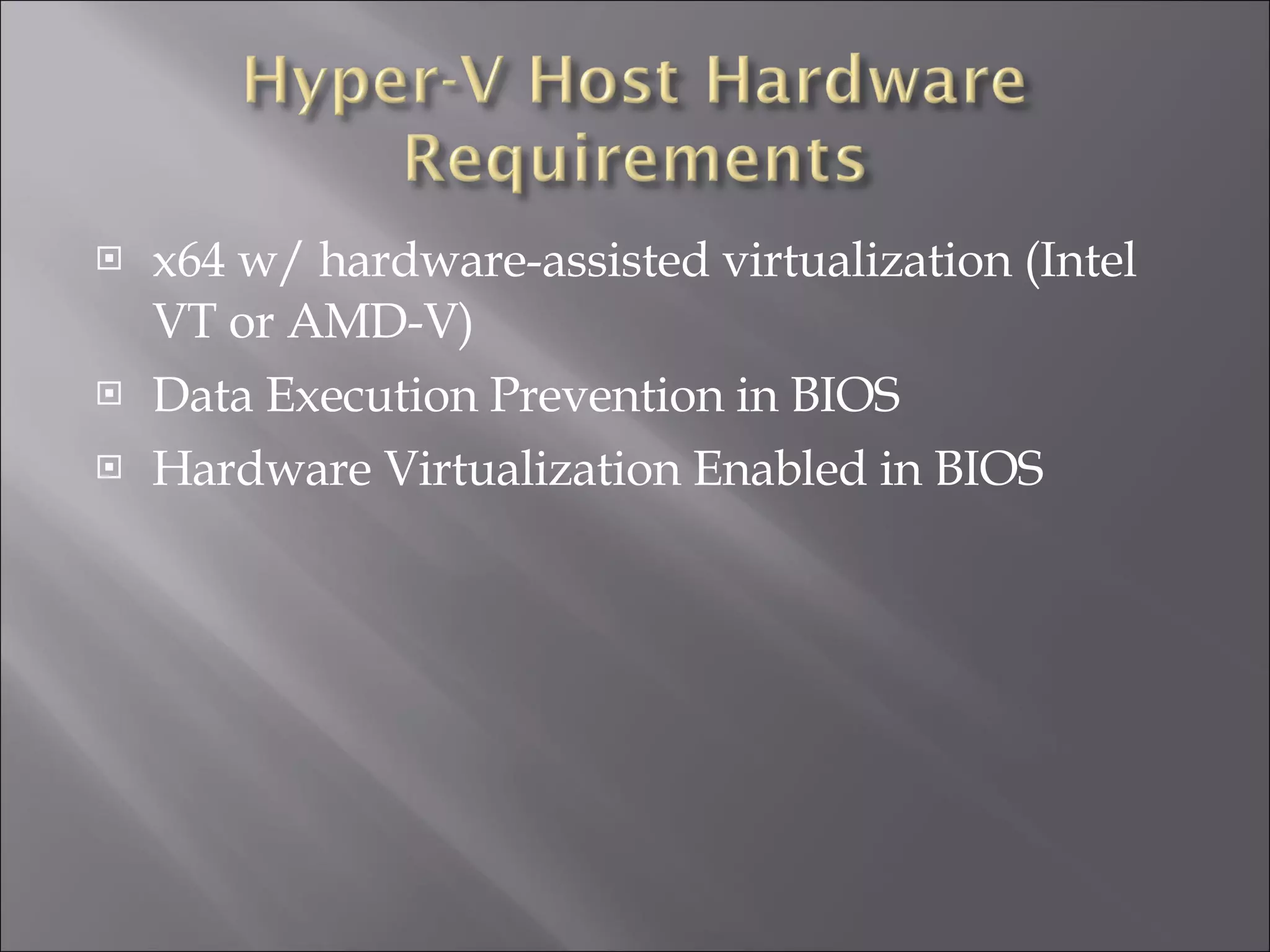 x64 w/ hardware-assisted virtualization (Intel VT or AMD-V) Data Execution Prevention in BIOS Hardware Virtualization Enabled in BIOS 