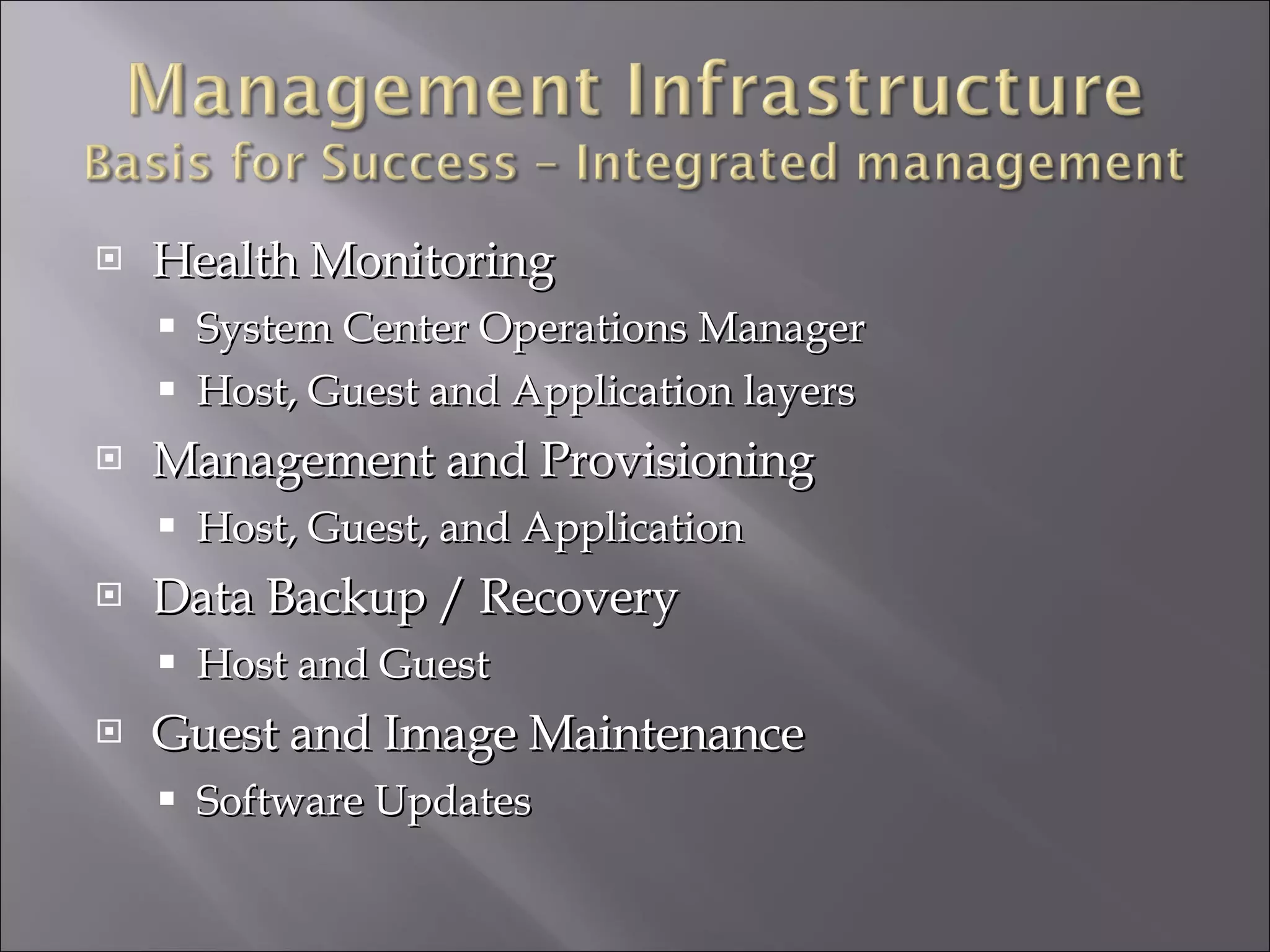 Health Monitoring System Center Operations Manager Host, Guest and Application layers Management and Provisioning Host, Guest, and Application Data Backup / Recovery Host and Guest Guest and Image Maintenance Software Updates 