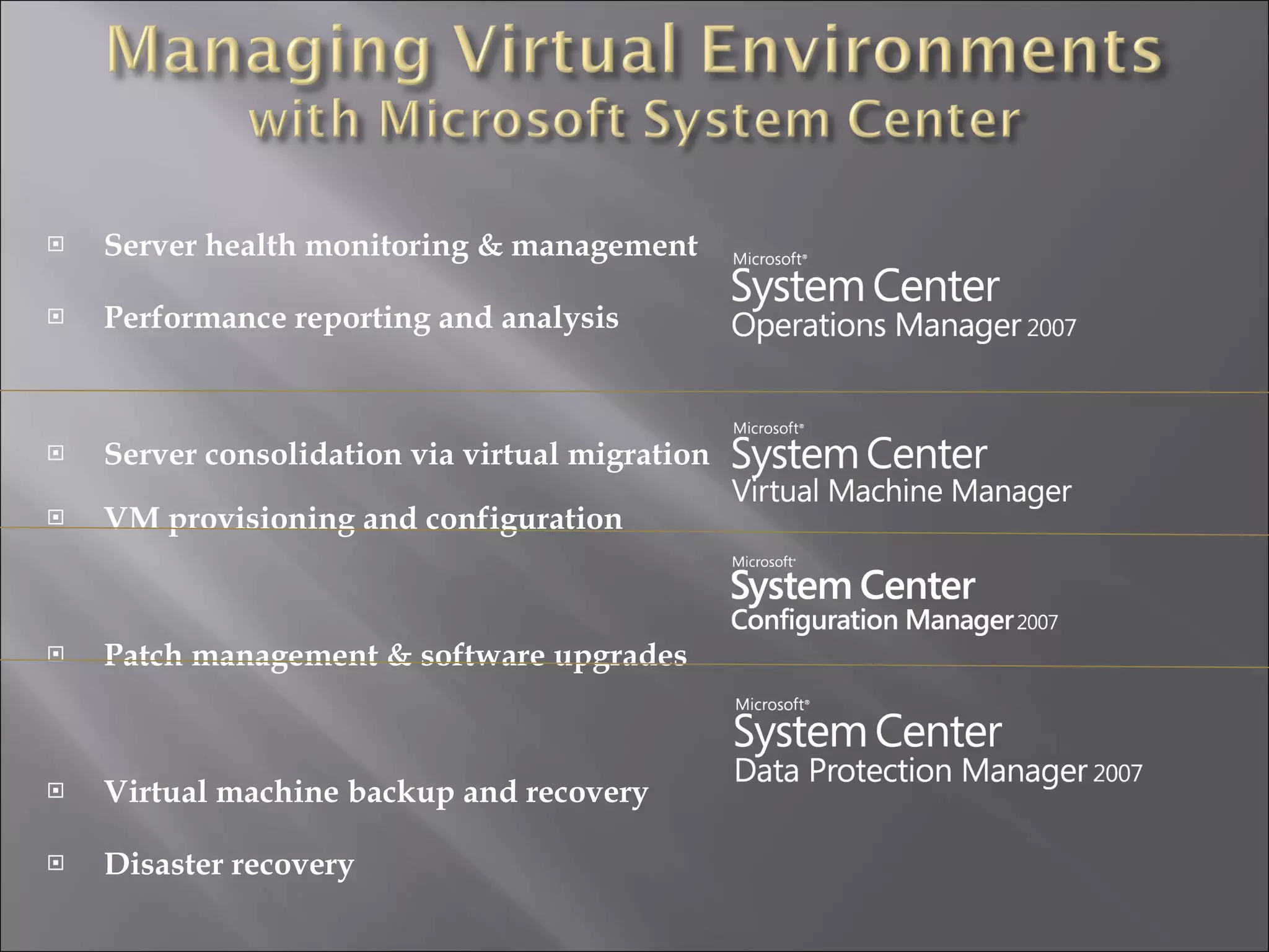 Server health monitoring & management Performance reporting and analysis  Server consolidation via virtual migration VM provisioning and configuration  Patch management & software upgrades Virtual machine backup and recovery Disaster recovery 