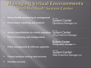 Server health monitoring & management Performance reporting and analysis  Server consolidation via virtual migration VM provisioning and configuration  Patch management & software upgrades Virtual machine backup and recovery Disaster recovery 