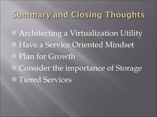 Architecting a Virtualization Utility Have a Service Oriented Mindset Plan for Growth Consider the importance of Storage Tiered Services 