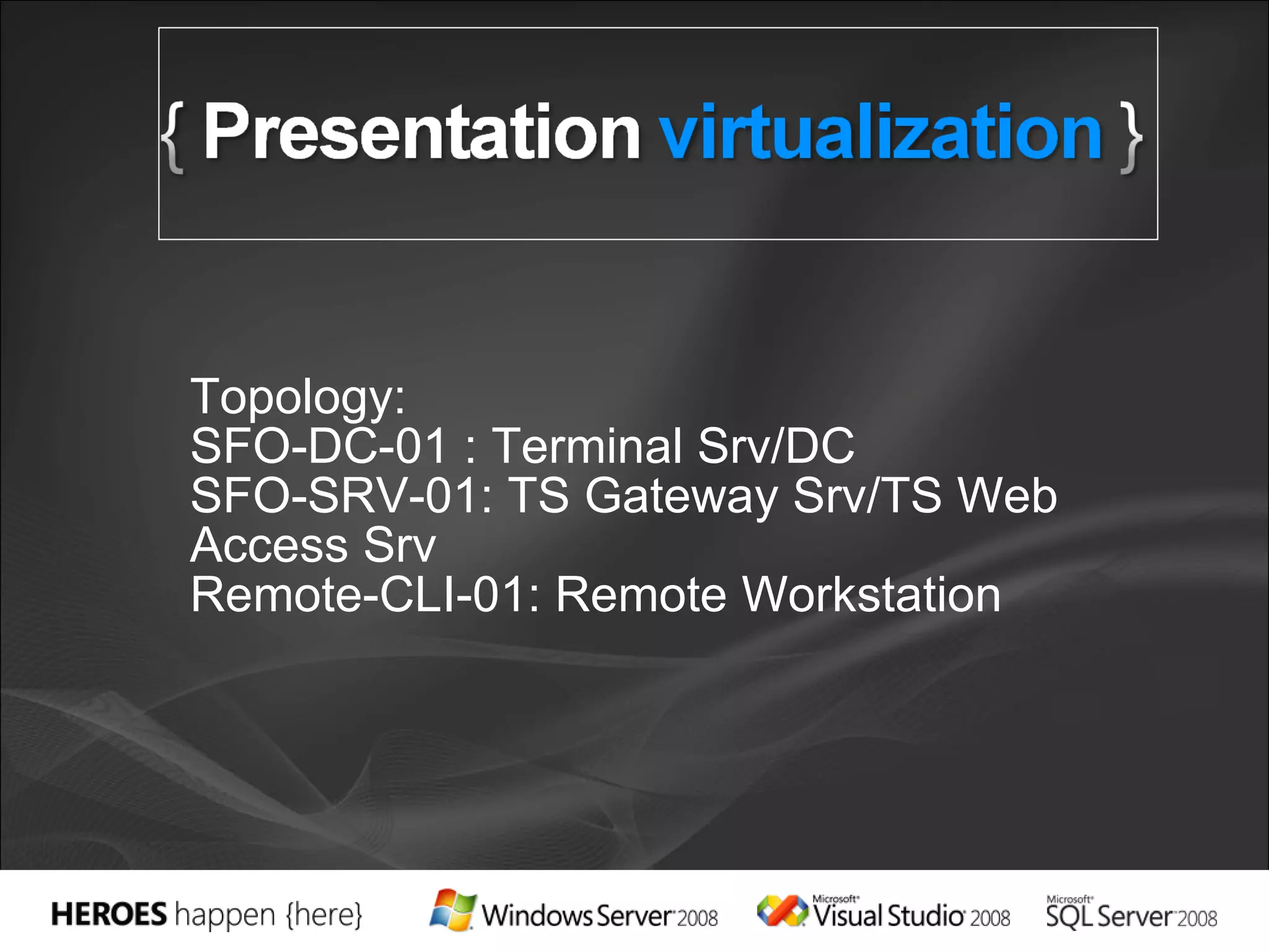 Topology: SFO-DC-01 : Terminal Srv/DC SFO-SRV-01: TS Gateway Srv/TS Web Access Srv Remote-CLI-01: Remote Workstation 