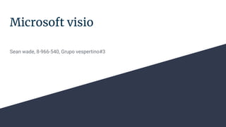 Microsoft visio
Sean wade, 8-966-540, Grupo vespertino#3
 
