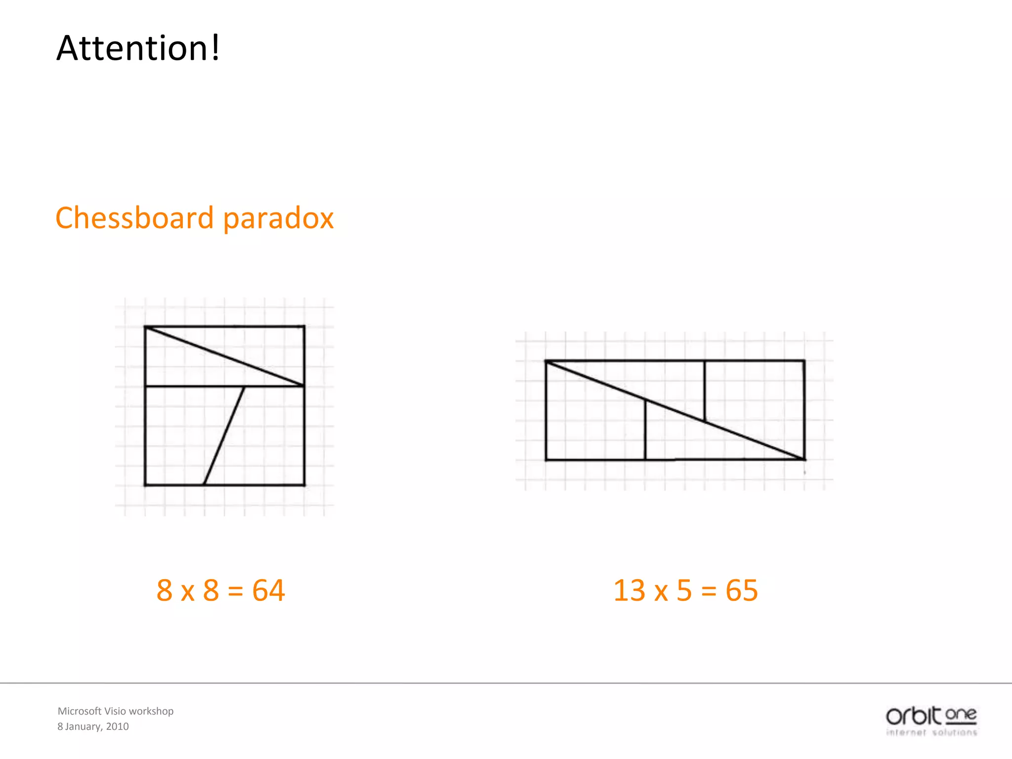 Attention!Chessboard paradox		8 x 8 = 64		13 x 5 = 658 January, 2010Microsoft Visio workshop