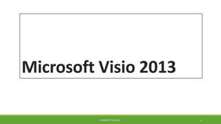 Microsoft Visio 2013
1MICROSOFT VISIO 2013
 