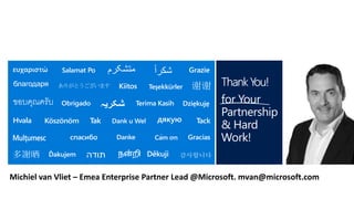 Michiel van Vliet – Emea Enterprise Partner Lead @Microsoft. mvan@microsoft.com
 