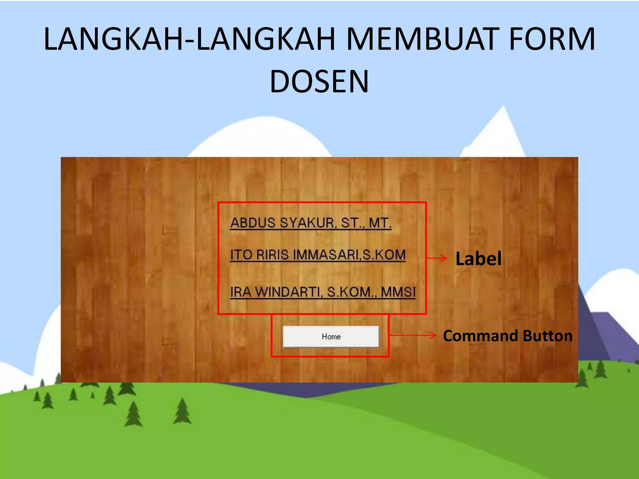 LANGKAH-LANGKAH MEMBUAT FORM
DOSEN
Label
Command Button
 