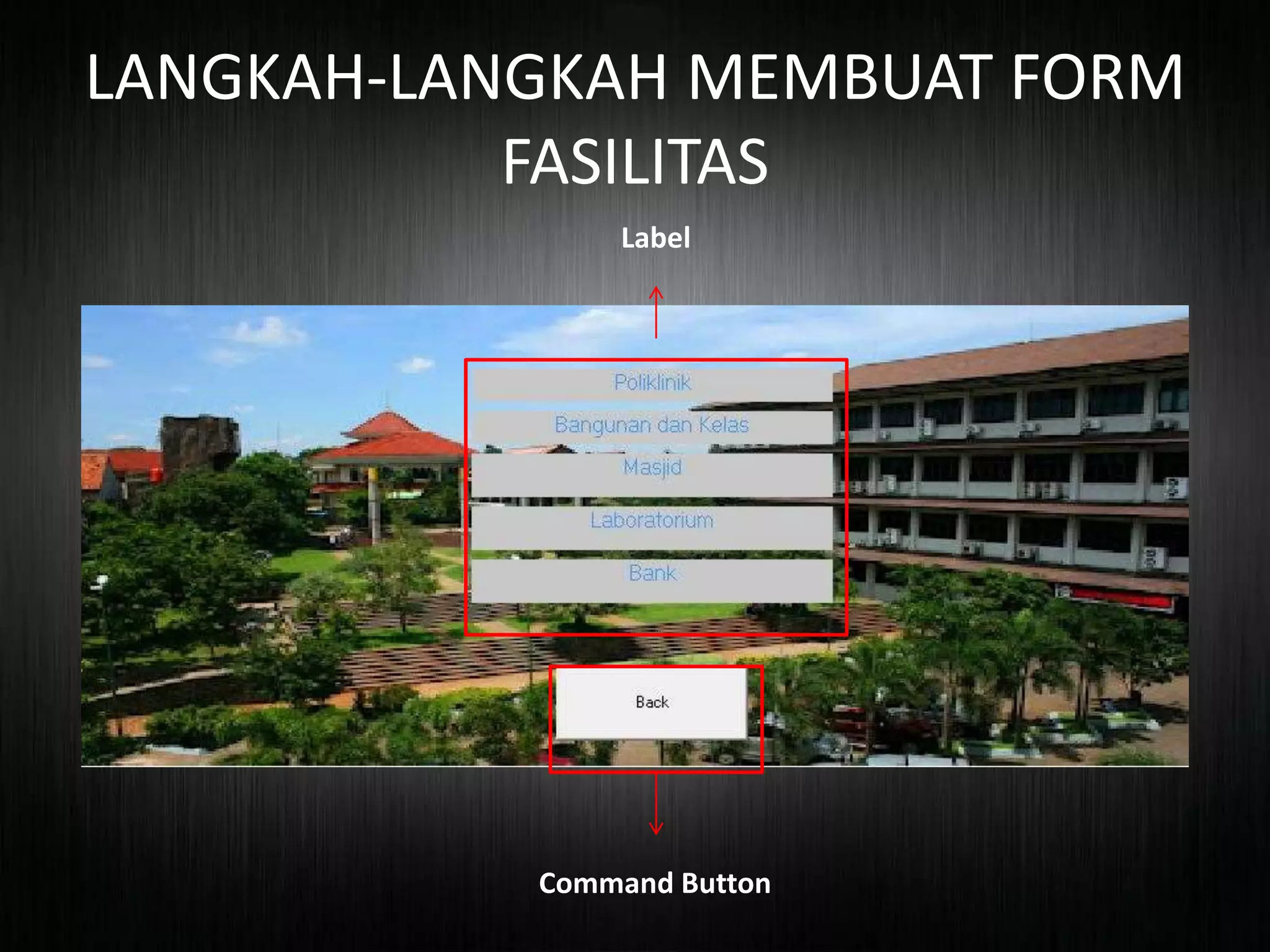 LANGKAH-LANGKAH MEMBUAT FORM
FASILITAS
Label
Command Button
 