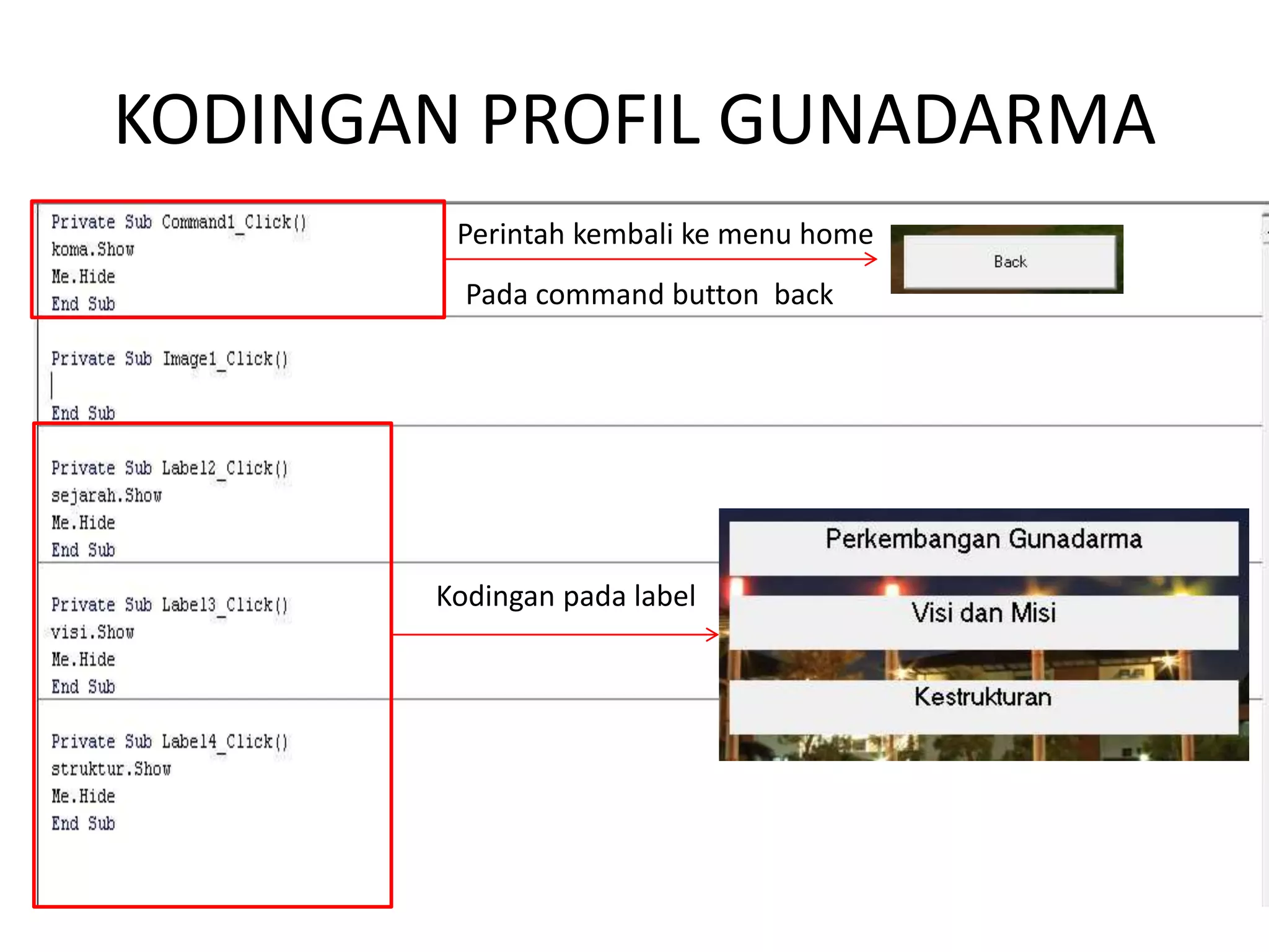 KODINGAN PROFIL GUNADARMA
Perintah kembali ke menu home
Pada command button back
Kodingan pada label
 