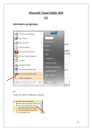 Microsoft Visual Studio 2010
                                      C#

Iniciando o programa:




Ou:
Clique em Todos os Programas e procure:




                                                  12
 