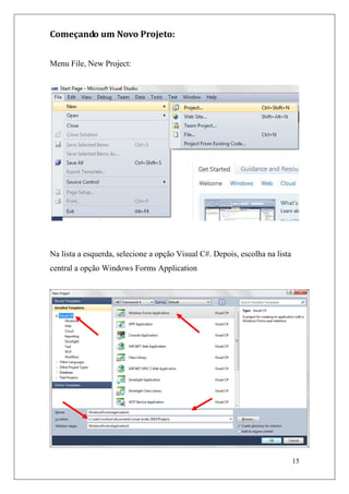 Começando um Novo Projeto:


Menu File, New Project:




Na lista a esquerda, selecione a opção Visual C#. Depois, escolha na lista
central a opção Windows Forms Application




                                                                             15
 