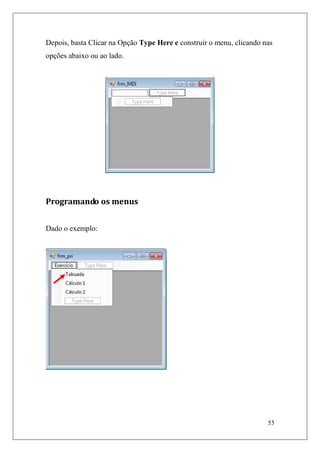 Depois, basta Clicar na Opção Type Here e construir o menu, clicando nas
opções abaixo ou ao lado.




Programando os menus


Dado o exemplo:




                                                                      55
 