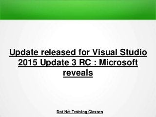 Update released for Visual Studio
2015 Update 3 RC : Microsoft
reveals
Dot Net Training Classes
 